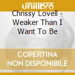 Chrissy Lovell - Weaker Than I Want To Be cd musicale di Chrissy Lovell