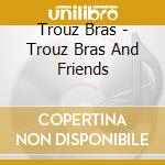 Trouz Bras - Trouz Bras And Friends cd