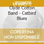 Clyde Cotton Band - Catbird Blues cd