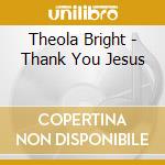 Theola Bright - Thank You Jesus cd musicale di Theola Bright