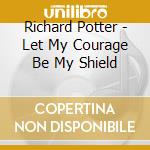 Richard Potter - Let My Courage Be My Shield cd