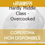 Hardly Middle Class - Overcooked cd