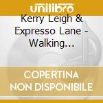 Kerry Leigh & Expresso Lane - Walking Through Walls cd musicale di Kerry Leigh & Expresso Lane