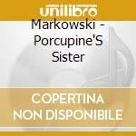 Markowski - Porcupine'S Sister cd