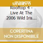 Rooftop 4 - Live At The 2006 Wild Iris Festival, Boonville, Ca cd musicale di Rooftop 4