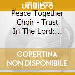 Peace Together Choir - Trust In The Lord: Music Of Faith, Hope And Peace