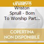 Wriston Spruill - Born To Worship Part I cd