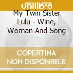 My Twin Sister Lulu - Wine, Woman And Song cd