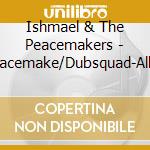 Ishmael & The Peacemakers - Peacemake/Dubsquad-All One cd
