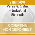 Perez & Ostia - Industrial Strength cd musicale di Perez & Ostia