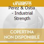 Perez & Ostia - Industrial Strength cd
