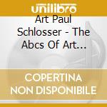 Art Paul Schlosser - The Abcs Of Art Paul Schlosser'S World cd