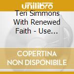 Teri Simmons With Renewed Faith - Use Me Your Way cd