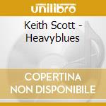 Keith Scott - Heavyblues cd musicale di Keith Scott