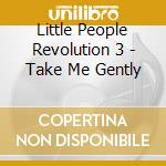 Little People Revolution 3 - Take Me Gently cd