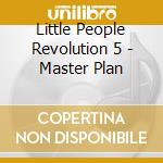 Little People Revolution 5 - Master Plan cd musicale di Little People Revolution 5