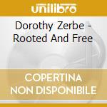Dorothy Zerbe - Rooted And Free cd musicale di Dorothy Zerbe