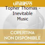 Topher Thomas - Inevitable Music cd