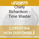 Charly Richardson - Time Waster cd musicale di Charly Richardson