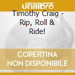 Timothy Craig - Rip, Roll & Ride! cd