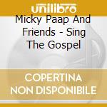Micky Paap And Friends - Sing The Gospel cd musicale di Micky Paap And Friends
