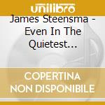 James Steensma - Even In The Quietest Moments cd