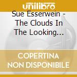 Sue Esserwein - The Clouds In The Looking Glass cd