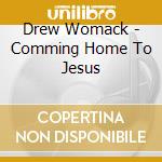 Drew Womack - Comming Home To Jesus cd musicale di Drew Womack