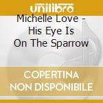 Michelle Love - His Eye Is On The Sparrow cd