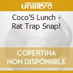 Coco'S Lunch - Rat Trap Snap! cd