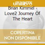 Brian Kimmel - Love2 Journey Of The Heart cd