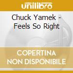 Chuck Yamek - Feels So Right cd musicale di Chuck Yamek