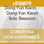 Dong-Yun Kwon - Dong-Yun Kwon Solo Bassoon cd