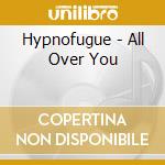Hypnofugue - All Over You cd musicale di Hypnofugue