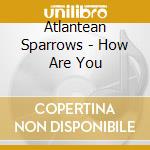 Atlantean Sparrows - How Are You cd musicale di Atlantean Sparrows