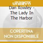Dan Rowley - The Lady In The Harbor cd