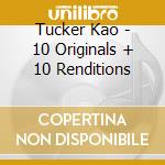 Tucker Kao - 10 Originals + 10 Renditions cd musicale di Tucker Kao