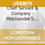 Chief Servant & Company - Melchizedek'S Order cd musicale di Chief Servant & Company