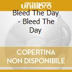 Bleed The Day - Bleed The Day cd musicale di Bleed The Day