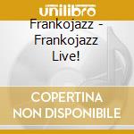 Frankojazz - Frankojazz Live! cd musicale di Frankojazz