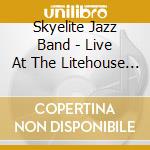 Skyelite Jazz Band - Live At The Litehouse 2006 cd musicale di Skyelite Jazz Band