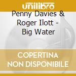 Penny Davies & Roger Ilott - Big Water cd