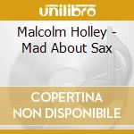 Malcolm Holley - Mad About Sax cd musicale di Malcolm Holley