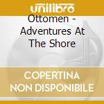 Ottomen - Adventures At The Shore cd