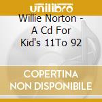 Willie Norton - A Cd For Kid's 11To 92 cd