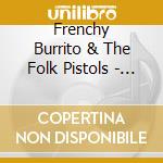 Frenchy Burrito & The Folk Pistols - The Coffeehouse Tapes cd