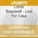 Lorna Bracewell - Live For Casa cd musicale di Lorna Bracewell