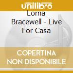 Lorna Bracewell - Live For Casa cd