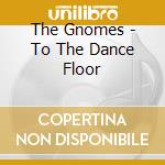 The Gnomes - To The Dance Floor cd
