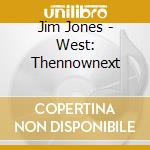 Jim Jones - West: Thennownext cd musicale di Jim Jones